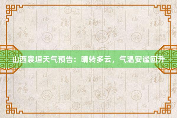 山西襄垣天气预告：晴转多云，气温安谧回升