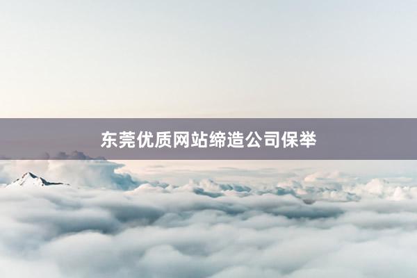 东莞优质网站缔造公司保举