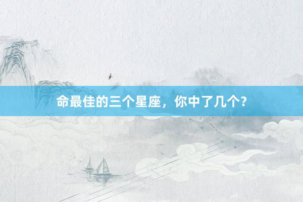 命最佳的三个星座，你中了几个？